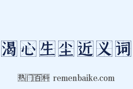 渴心生尘近义词是什么意思的图片
